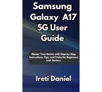 Samsung Galaxy A17 5G User Guide: Master Your Device with Step-by-Step Instructions, Tips, and Tricks for Beginners and Seniors