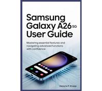 SAMSUNG GALAXY A26 5G USER GUIDE: Mastering Essential Features and Navigating Advanced Functions with Confidence