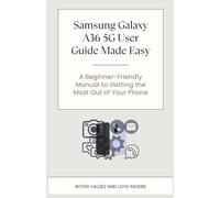Samsung Galaxy A36 5G User Guide Made Easy: A Beginner-Friendly Manual to Getting the Most Out of Your Phone