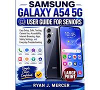 Samsung Galaxy A54 5G User Guide For Seniors: Easy Setup, Calls, Texting, Camera Use, Accessibility, Internet Browsing, Apps, Safety Settings, and Everyday Troubleshooting