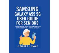 SAMSUNG GALAXY A55 5G USER GUIDE FOR SENIORS: THE EASY MANUAL TO CALLS, PHOTOS & CONNECTIVITY: SIMPLIFIED STEPS FOR A SMARTER, SAFER LIFE