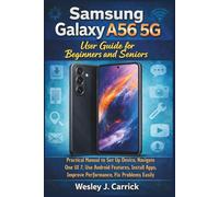 Samsung Galaxy A56 5G User Guide for Beginners and Seniors: Practical Manual to Set Up Device, Navigate One UI 7, Use Android Features, Install Apps, Improve Performance, Fix Problems Easily