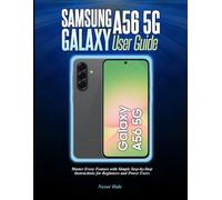 Samsung Galaxy A56 5G User Guide: Master Every Feature with Simple Step-by-Step Instructions for Beginners and Power Users