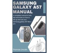 Samsung Galaxy A57 5G Manual for Beginners and Seniors: A Complete Manual with Tips and Tricks on How to Set up and use your Samsung Galaxy A57 like a Pro.