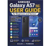 Samsung Galaxy A57 5G User Guide for Beginners and Seniors: Practical Manual for Understanding Android 16, One UI 8.5, Managing Apps, Security Setup, and AI Features of the Device