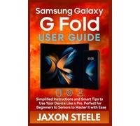 Samsung Galaxy G Fold USER GUIDE: Simplified Instructions and Smart Tips to Use Your Device Like a Pro. Perfect for Beginners to Seniors to Master It with Ease