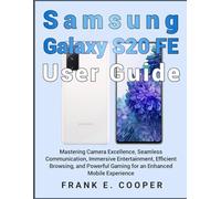 Samsung Galaxy S20 FE User Guide: Mastering Camera Excellence, Seamless Communication, Immersive Entertainment, Efficient Browsing, and Powerful Gaming for an Enhanced Mobile Experience