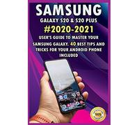 Samsung Galaxy S20 & S20 Plus: 2020-2021 User's Guide To Master Your Samsung Galaxy. 40 Best Tips And Tricks For Your Android Phone Included
