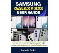 SAMSUNG GALAXY S23 USER GUIDE: The Most Concise and Detailed Guide to Mastering all the Features, and the Use of Samsung Galaxy S23 + Review Question Exercises for Practical Demonstrations