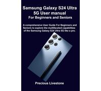 Samsung Galaxy S24 Ultra 5g User Manual For Beginners And Seniors: A Comprehensive User Guide For Beginners And Seniors To Explore The Multifaceted Capabilities Of The Samsung Galaxy S24 Ultra 5g Like