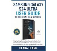 Samsung Galaxy S24 Ultra User Guide for Beginners & Seniors: Step-by-Step Instruction Manual to Master Your Smartphone, Unlock Hidden Features, and Gain Confidence with Everyday and Advanced Functions