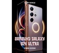 Samsung Galaxy S24 Ultra User Guide: Learn, Explore and Maximize Performance
