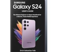 Samsung Galaxy S24 User’s Guide: The Ultimate Beginner-to-Expert Handbook for a Smarter, Faster Mobile Experience