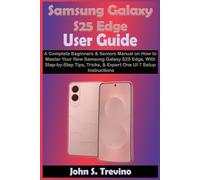 Samsung Galaxy S25 Edge User Guide: A Complete Beginners & Seniors Manual on How to Master Your New Samsung Galaxy S25 Edge, With Step-by-Step Tips, Tricks, & Expert One UI 7 Setup Instructions