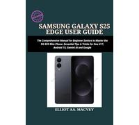 SAMSUNG GALAXY S25 EDGE USER GUIDE: A Comprehensive Manual for Beginner Seniors to Master the 5G S25 Series Slim Phone: Essential Tips & Tricks for One UI 7, Android 15, Gemini AI, and Google