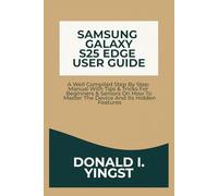 Samsung Galaxy S25 Edge User Guide: A Well Compiled Step By Step Manual With Tips & Tricks For Beginners & Seniors On How To Master The Device And Its Hidden Features