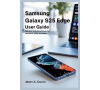 SAMSUNG GALAXY S25 EDGE USER GUIDE: Discover Advanced Tools for Seamless Daily Workflow