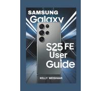 Samsung Galaxy S25 FE User Guide: A Step-by-Step Manual with image illustrations for Mastering your device, Troubleshooting, and Camera Insights.