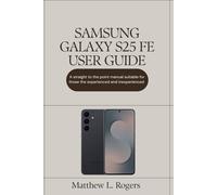 Samsung Galaxy S25 FE User Guide: A straight to the point manual suitable for those experienced and inexperienced