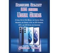 Samsung Galaxy S25 series User Guide: A Clear, Step-by-Step Manual for Everyday Users, Beginners, and Seniors to Use the S25-Standard, S25+, and S25-Ultra with Confidence