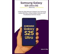 Samsung Galaxy S25 Ultra 5G Made Easy: A Step-by-Step Manual to Master Your Samsung Galaxy S25 Ultra, Unlock Hidden Features, and Troubleshoot Common Issues