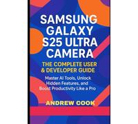 Samsung Galaxy S25 Ultra Camera The Complete User & Developer Guide: Master AI Tools, Unlock Hidden Features, and Boost Productivity Like a Pro