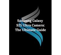 Samsung Galaxy S25 Ultra Camera: The Ultimate Guide: From First Shots to Pro-Level Mastery