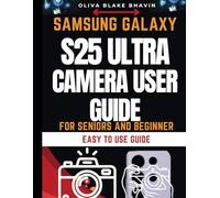 SAMSUNG GALAXY S25 ULTRA CAMERA USER GUIDE: Seniors and Beginners Easy to Follow Large Print Instructions to Master Your Phone CAMERA in NO-TIME