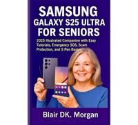 SAMSUNG GALAXY S25 ULTRA FOR SENIORS: 2025 Illustrated Companion with Easy Tutorials, Emergency SOS, Scam Protection, and S Pen Basics