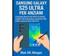 SAMSUNG GALAXY S25 ULTRA PER ANZIANI: Compagno illustrato del 2025 con tutorial semplici, SOS di emergenza, protezione dalle truffe e nozioni di base sulla S Pen
