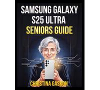 Samsung Galaxy S25 Ultra Seniors Guide: Super Easy, Step-by-Step Lessons for First-Time Smartphone Users on Setup, Photography, Communication, and Essential Tech Tips
