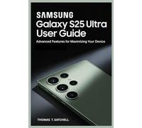 SAMSUNG GALAXY S25 ULTRA USER GUIDE: Advanced Features for Maximizing Your Device