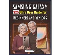 Samsung Galaxy S25 Ultra User Guide for Beginners and Seniors: A Clear, Step-by-Step Learning Companion Filled With Practical Tips, Simple Tools, and ... Feel Confident With Modern Mobile Technology