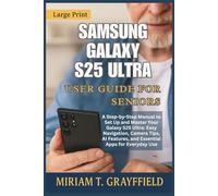Samsung Galaxy S25 Ultra User Guide for Seniors: A Step-by-Step Manual to Set Up and Master Your Galaxy S25 Ultra: Easy Navigation, Camera Tips, AI Features, and Essential Apps for Everyday Use