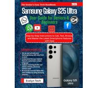 Samsung Galaxy S25 Ultra User Guide for Seniors & Beginners: Step-by-Step Instructions to Call, Text, Browse, and Master the Latest Smartphone Features with Ease