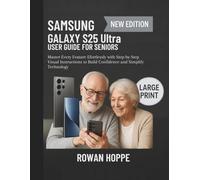 Samsung Galaxy S25 Ultra User Guide for Seniors: Master Every Feature Effortlessly with Step-by-Step Visual Instructions to Build Confidence and Simplify Technology