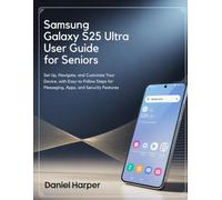 Samsung Galaxy S25 Ultra User Guide for Seniors: Set Up, Navigate, and Customize Your Device, with Easy-to-Follow Steps for Messaging, Apps, and Security Features
