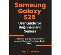 Samsung Galaxy S25 User Guide For Beginners and Seniors.: A Complete Step-by-Step Illustrated Manual for Mastering Your Galaxy Device Easily.
