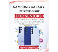 SAMSUNG GALAXY S25 USER GUIDE FOR SENIORS: Step-by-Step Instructions to Master the S25 Plus and S25 Ultra on Your Android 15 with One UI 7 for Effortless Daily Navigation