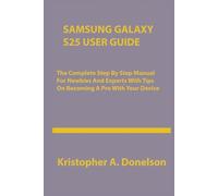 Samsung Galaxy S25 User Guide: The Complete Step By Step Manual For Newbies And Experts With Tips On Becoming A Pro With Your Device