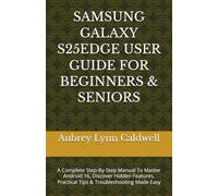 SAMSUNG GALAXY S25EDGE USER GUIDE FOR BEGINNERS & SENIORS: A Complete Step-By-Step Manual To Master Android 16, Discover Hidden Features, Practical Tips & Troubleshooting Made Easy