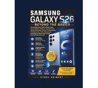 Samsung Galaxy S26 Beyond the Basics: The Complete User Guide to Master Setup, One UI Features, Galaxy AI, Camera Secrets, Battery Optimization, ... Everything You Need to Get the Most from Yo