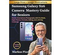 Samsung Galaxy S26 Camera Mastery Guide for Seniors: The Complete Smartphone Photography Manual with a 30-Day challenge for Stunning Photos, Pro Mode Mastery, Night Photograph, Portrait and Editing.
