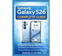 Samsung Galaxy S26 Complete Guide: The Ultimate Step-by-Step Manual to Master Your Phone, Camera, AI Tools, Privacy Settings, and Hidden Features