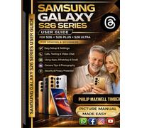 Samsung Galaxy S26 Series User Guide: Step-by-Step Instructions with PICTURES for Senior and Beginners TO MASTER THEIR S26, PLUS AND ULTRA