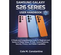 Samsung Galaxy S26 Series User Handbook: A Simple and Comprehensive Guide for Beginners and Seniors to Master Setup, AI Tools, Camera Features, Security, Privacy, and Hidden Capabilities