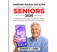 Samsung Galaxy S26 Ultra for Seniors 2026: A Simple Step-by-Step User Guide to Setup, Smart Features, and Everyday Use Made Easy
