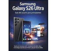 Samsung Galaxy S26 Ultra Guía del usuario para principiantes: Domina las funciones de IA, la potencia de doble chip y la tecnología preparada para el futuro, apta para todas las edades.