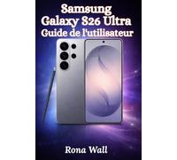 Samsung Galaxy S26 Ultra Guide de l'utilisateur: Manuel pas à pas facile pour débutants et seniors, avec conseils, astuces, dépannage et secrets de l'appareil photo