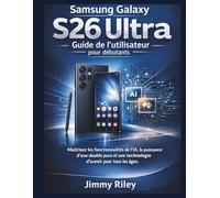 Samsung Galaxy S26 Ultra Guide de l'utilisateur pour débutants: Maîtrisez les fonctionnalités de l'IA, la puissance d'une double puce et une technologie d'avenir pour tous les âges.